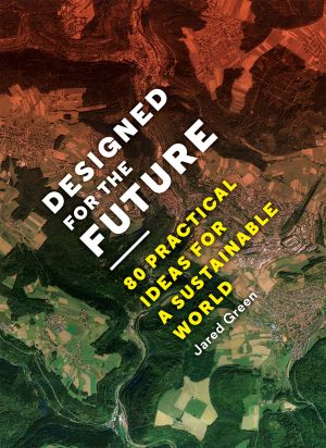 Boekkaft: Designed for the Future: 80 Practical Ideas for a Sustainable World, door Jared Green.