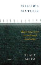Nieuwe natuur. Reportages over veranderend landschap. TRACY METZ. AMBO