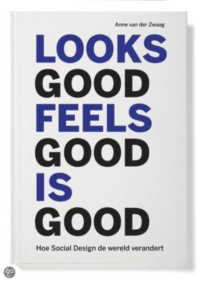 Boekomslag "Looks Good Feels Good Is Good" van Anne van der Zwaag. Tekst: Hoe Social Design de wereld verandert.